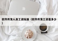 軟件開(kāi)發(fā)人員工資標準（軟件開(kāi)發(fā)工資是多少）